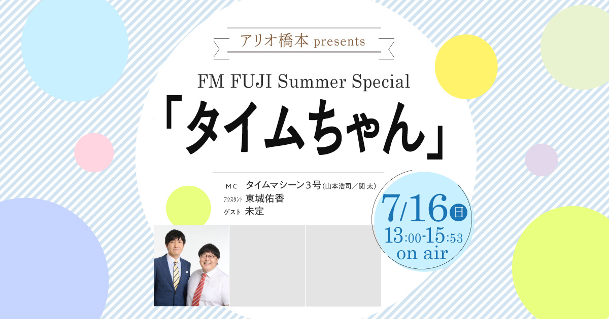 アリオ橋本 presents FM FUJI Summer Special 「タイムちゃん」