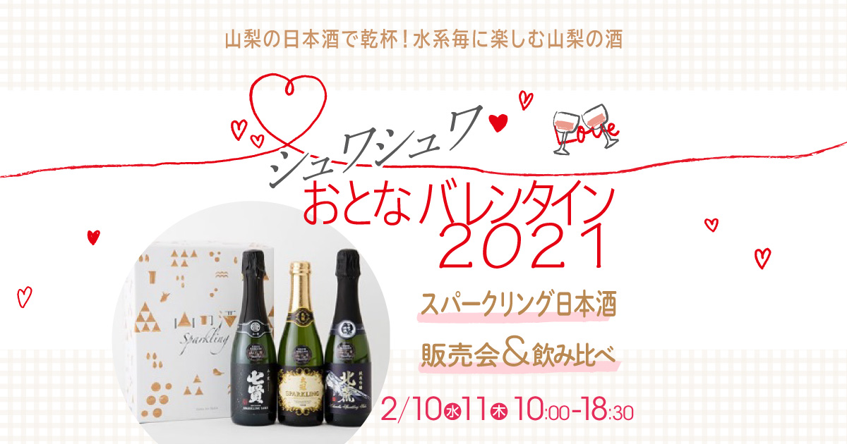 山梨の日本酒で乾杯！水系毎に楽しむ山梨の酒 スーパークリング日本酒で過ごす
シュワシュワ VALENTINE 2021 スパークリング日本酒 販売会＆試飲会