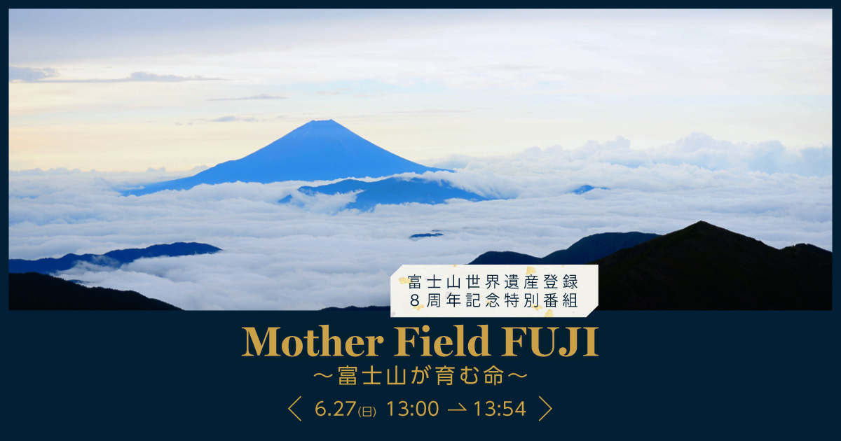 富士山世界遺産登録8周年記念特別番組　Mother Field FUJI ～富士山が育む命～