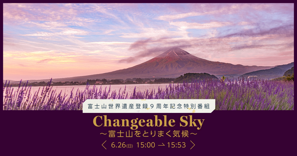 富士山世界遺産登録9周年記念特別番組 Changeable Sky~富士山をとりまく気候~