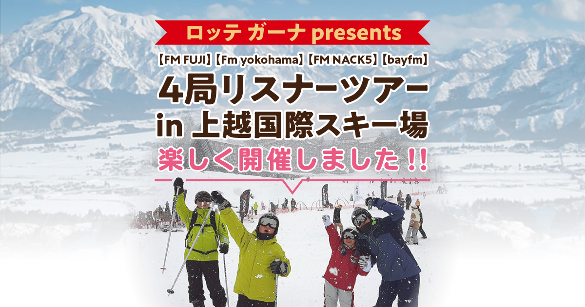 ロッテ ガーナ presents 【FM FUJI】【Fｍ yokohama】【FM NACK5】【bayfm】４局合同リスナーツアー ㏌ 上越国際スキー場