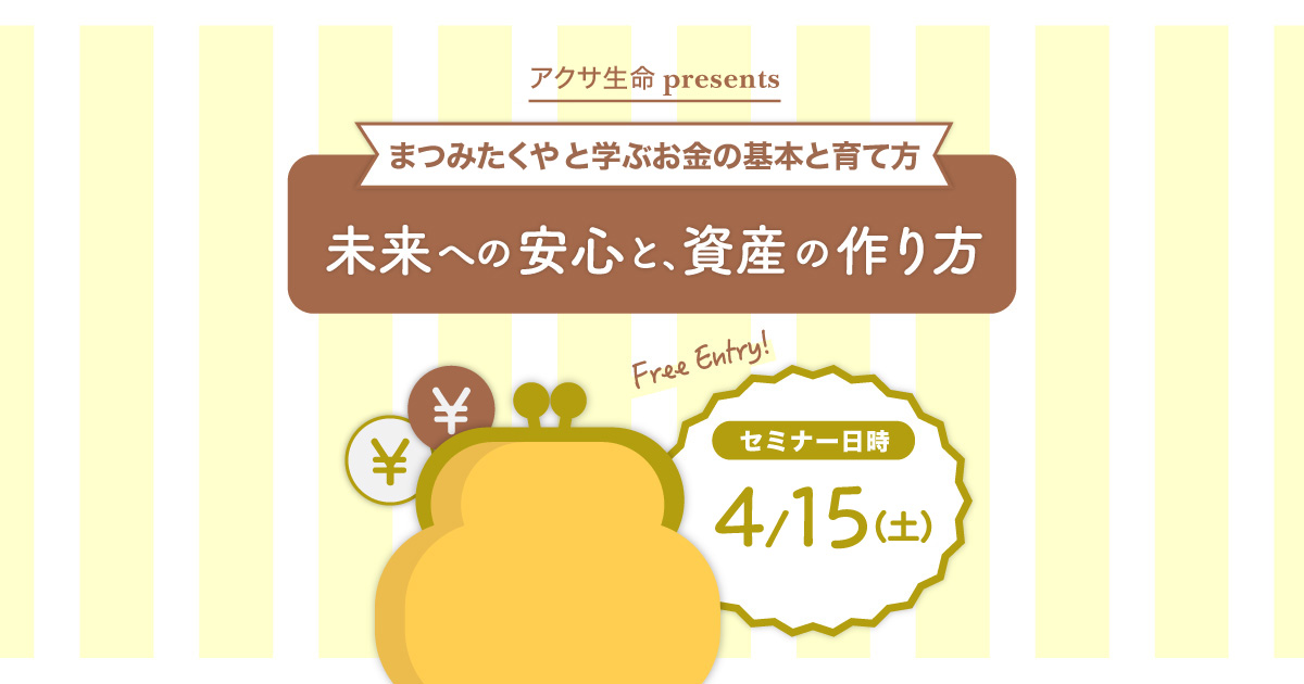 アクサ生命presents 未来への安心と、資産の作り方 ～まつみたくやと学ぶお金の基本と育て方～