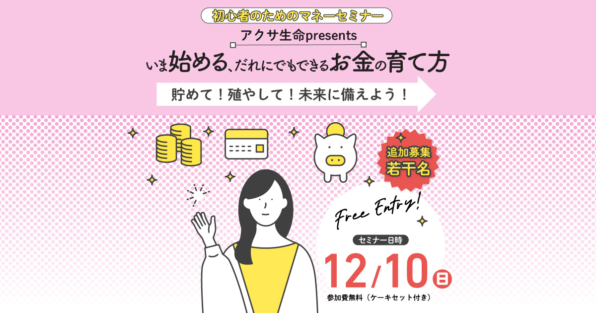 初心者のためのマネーセミナー アクサ生命 presents いま始める、だれにでもできるお金の育て方 ～貯めて！殖やして！未来に備えよう！～